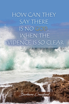 Paperback How Can They Say There is No God, When the Evidence is So Clear Book