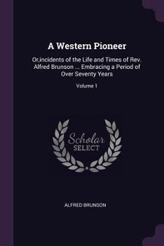 Paperback A Western Pioneer: Or, incidents of the Life and Times of Rev. Alfred Brunson ... Embracing a Period of Over Seventy Years; Volume 1 Book