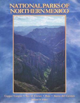 Paperback The National Parks of Northern Mexico : A Complete Guidebook to Mexico'sCopper Canyon, Sea of Cortez, Baja, Sierra Del Carmens, etc. Book