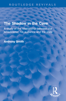 Paperback The Shadow in the Cave: A Study of the Relationship Between the Broadcaster, His Audience and the State Book