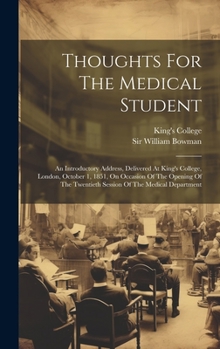 Hardcover Thoughts For The Medical Student: An Introductory Address, Delivered At King's College, London, October 1, 1851, On Occasion Of The Opening Of The Twe Book