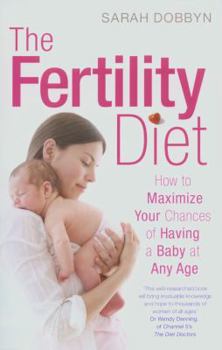 The Fertility Diet: What to Eat to Maximise Your Chances of Having a Baby and to Enhance Libido at Any Age