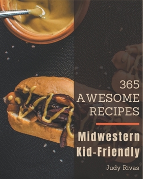 Paperback 365 Awesome Midwestern Kid-Friendly Recipes: Happiness is When You Have a Midwestern Kid-Friendly Cookbook! Book