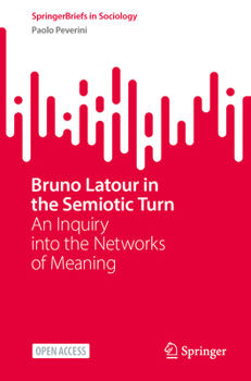 Bruno Latour in the Semiotic Turn: An Inquiry into the Networks of Meaning (SpringerBriefs in Sociology)