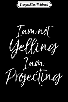 Paperback Composition Notebook: I Am Not Yelling I Am Projecting for Women Funny Actor Journal/Notebook Blank Lined Ruled 6x9 100 Pages Book