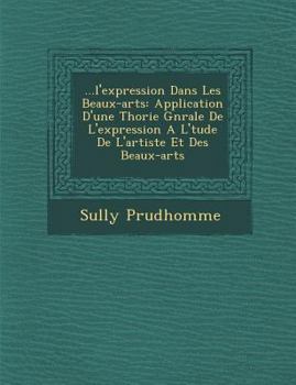 Paperback ...L'Expression Dans Les Beaux-Arts: Application D'Une Th Orie G N Rale de L'Expression A L' Tude de L'Artiste Et Des Beaux-Arts [French] Book