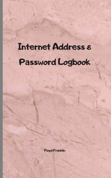 Internet address & password logbook: A  Journal And Logbook To Protect Usernames and Passwords: Login and Private Information Keeper, Organizer ... A Journal And Logbook To Protect Username