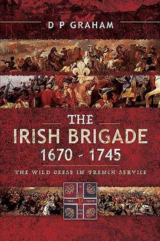 Paperback The Irish Brigade 1670-1745: The Wild Geese in French Service Book