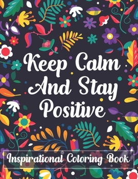 Paperback Keep Calm And Stay Positive Inspirational Coloring Book: A Motivational Adult Coloring Book for Confidence and Relaxation (Volume 1) Book