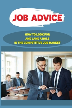 Job Advice: How To Look For And Land A Role In The Competitive Job Market: The 30 Day Job Search Survival Guide