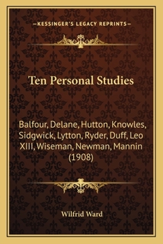 Paperback Ten Personal Studies: Balfour, Delane, Hutton, Knowles, Sidgwick, Lytton, Ryder, Duff, Leo XIII, Wiseman, Newman, Mannin (1908) Book