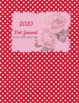 Dot Journal: Red Polka Dot Cover | With 2020 Year Calendar | Wide Ruled Line Paper | Lined Dotted Grid Notebook