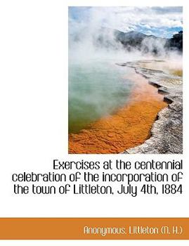 Paperback Exercises at the Centennial Celebration of the Incorporation of the Town of Littleton, July 4th, 188 [Large Print] Book