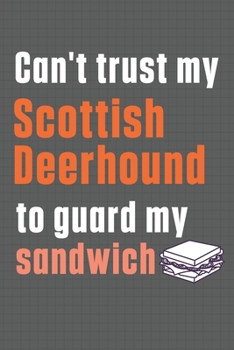 Paperback Can't trust my Scottish Deerhound to guard my sandwich: For Scottish Deerhound Dog Breed Fans Book