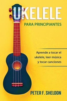 Paperback Ukelele para principiantes: Aprende a tocar el ukelele, leer música y tocar canciones [Spanish] Book