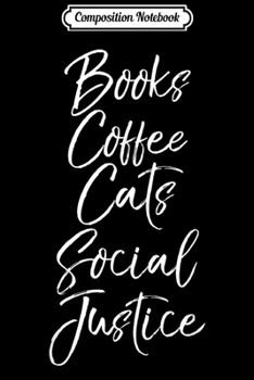 Composition Notebook: Cute Liberal Quote Funny Books Coffee Cats Social Justice  Journal/Notebook Blank Lined Ruled 6x9 100 Pages
