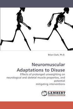 Neuromuscular Adaptations to Disuse: Effects of prolonged unweighting on neurological and skeletal muscle properties, and potential mitigating interventions