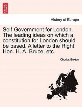 Paperback Self-Government for London. the Leading Ideas on Which a Constitution for London Should Be Based. a Letter to the Right Hon. H. A. Bruce, Etc. Book