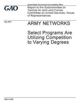 Paperback Army networks, select programs are utilizing competition to varying degrees: report to the Subcommittee on Tactical Air and Land Forces, Committee on Book
