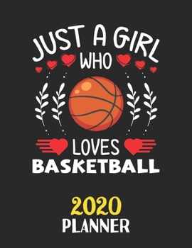 Just A Girl Who Loves Basketball 2020 Planner: Weekly Monthly 2020 Planner For Girl Women Who Loves Basketball 8.5x11 67 Pages