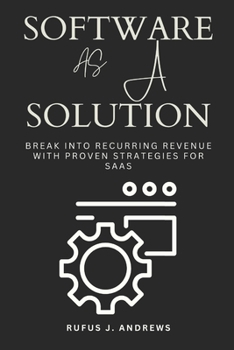 Paperback SOFTWARE As A SOLUTION: Break into Recurring Revenue with Proven Strategies for SaaS Book