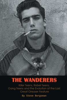 Paperback The Wanderers - Killer Teens, Rebel Teens, Gang Teens and the evolution of the last Great Greaser Feature Book