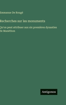 Recherches sur les monuments: Qu'on peut attribuer aux six premières dynasties de Manéthon