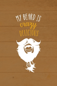 My Beard Is Crazy Delicious: All Purpose 6x9 Blank Lined Notebook Journal Way Better Than A Card Trendy Unique Gift Brown Wood Beards