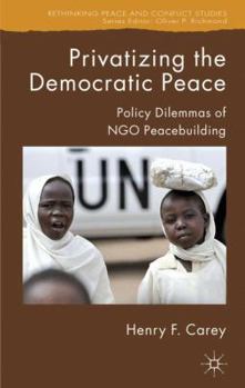 Hardcover Privatizing the Democratic Peace: Policy Dilemmas of NGO Peacebuilding Book