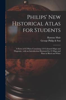 Paperback Philips' New Historical Atlas for Students: a Series of 65 Plates Containing 154 Coloured Maps and Diagrams; With an Introduction Illustrated by 43 Ma Book