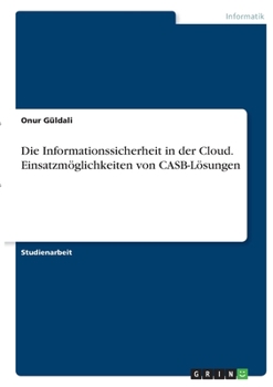 Paperback Die Informationssicherheit in der Cloud. Einsatzmöglichkeiten von CASB-Lösungen [German] Book