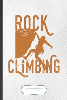 Rock Climbing: Funny Blank Lined Notebook/ Journal For Hobby Rock Climbing, Mountain Rock Climber, Inspirational Saying Unique Special Birthday Gift Idea Modern 6x9 110 Pages