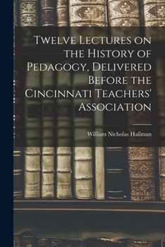 Paperback Twelve Lectures on the History of Pedagogy, Delivered Before the Cincinnati Teachers' Association Book