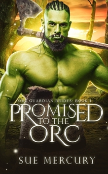 Promised to the Orc: A Fantasy Monster Romance - Book #1 of the Orc Guardian Brides