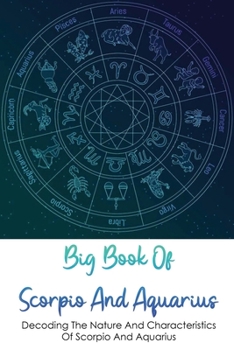 Paperback Big Book Of Scorpio And Aquarius: Decoding The Nature And Characteristics Of Scorpio And Aquarius: Similarities And Differences Between Scorpio And Aq Book