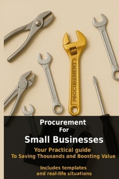 Procurement For Small Businesses: practical guide to savings thousands and boosting value