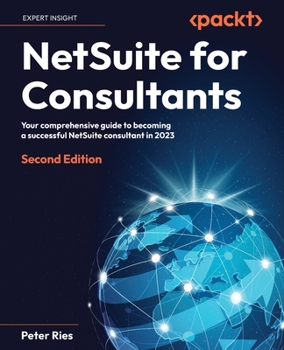Paperback NetSuite for Consultants - Second Edition: Your comprehensive guide to becoming a successful NetSuite consultant in 2023 Book