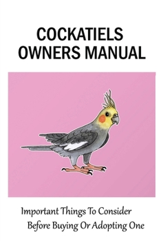 Paperback Cockatiels Owners Manual: Important Things To Consider Before Buying Or Adopting One: Breeding Your Cockatiel Book