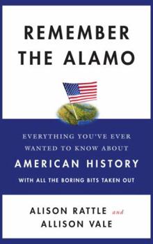 Hardcover Remember the Alamo: Everything You've Ever Wanted to Know About American History with All the Boring Bits Taken Out Book