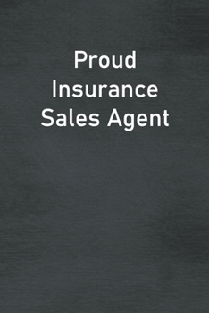 Proud Insurance Sales Agent: Lined Notebook For Men, Women And Co Workers