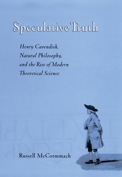 Hardcover Speculative Truth: Henry Cavendish, Natural Philosophy, and the Rise of Modern Theoretical Science Book