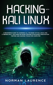 Hacking with Kali Linux: A Beginner's Guide to learning all the basics of Kali Linux and Cyber Security: Includes Network Defense Strategies, Penetration Testing, and Hacking Tools for Computer