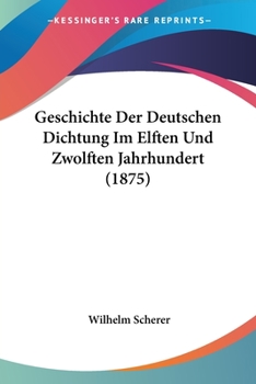 Paperback Geschichte Der Deutschen Dichtung Im Elften Und Zwolften Jahrhundert (1875) [German] Book