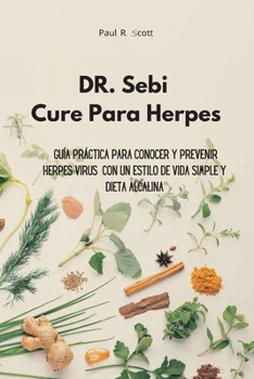 Paperback Dr. Sebi Cure Para Herpes: Gu?a pr?ctica para conocer y prevenir Herpes Virus con un estilo de vida simple y dieta alcalina [Spanish] Book