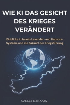 Paperback Wie KI das Gesicht des Krieges verändert: Einblicke in Israels Lavender- und Habsora-Systeme und die Zukunft der Kriegsführung [German] Book