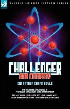 Hardcover Challenger & Company: The Complete Adventures of Professor Challenger and His Intrepid Team-The Lost World, the Poison Belt, the Land of MIS Book
