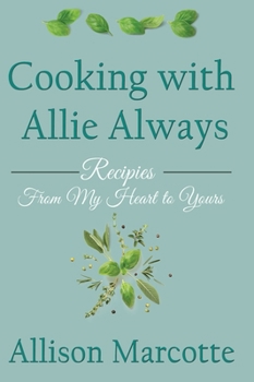 Cooking with Allie Always: Recipes From My Heart to Yours