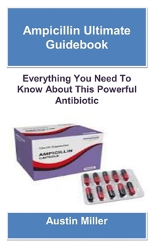 Paperback Ampicillin Ultimate Guidebook: Everything You Need To Know About This Powerful Antibiotic Book