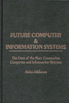 Hardcover Future Computer and Information Systems: The Uses of the Next Generation Computer and Information Systems Book