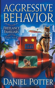Aggressive Behavior : Book Four of Freelance Familiars - Book #4 of the Freelance Familiars
